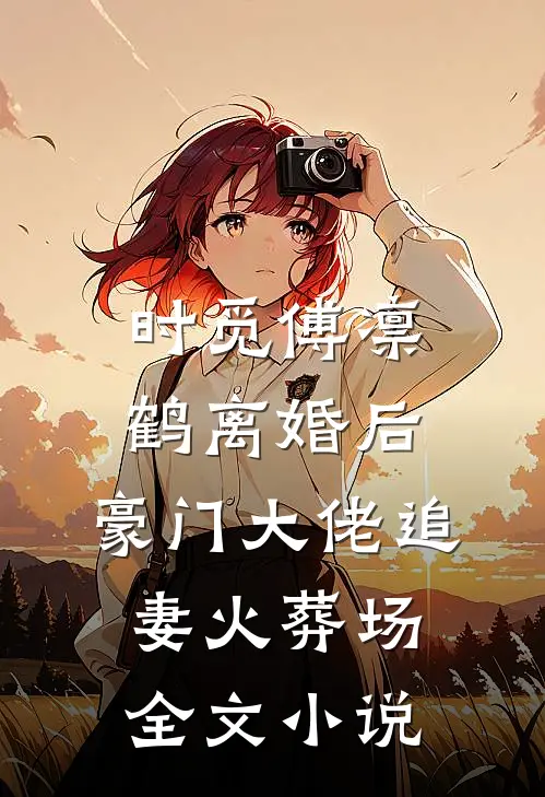 时觅傅凛鹤离婚后,豪门大佬追妻火葬场全文小说