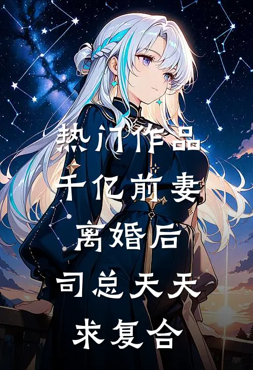 热门作品千亿前妻离婚后，司总天天求复合