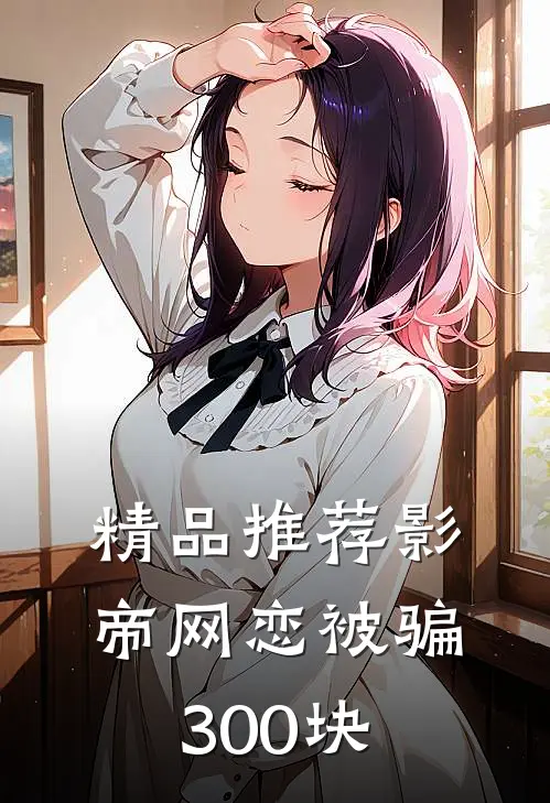 精品推荐影帝网恋被骗300块