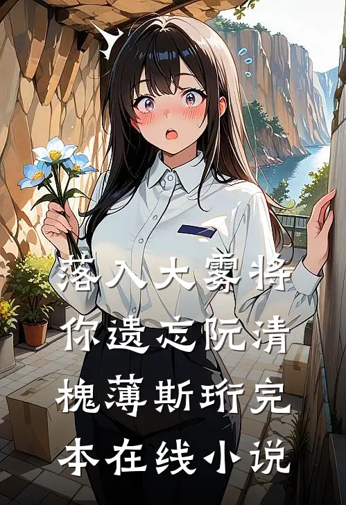 落入大雾将你遗忘阮清槐薄斯珩完本在线小说