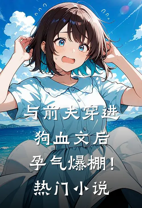 与前夫穿进狗血文后，孕气爆棚！热门小说