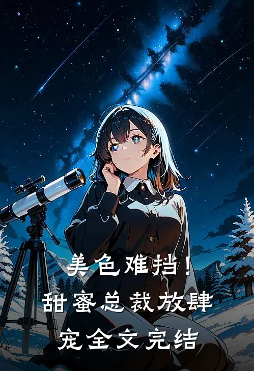 美色难挡！甜蜜总裁放肆宠全文完结