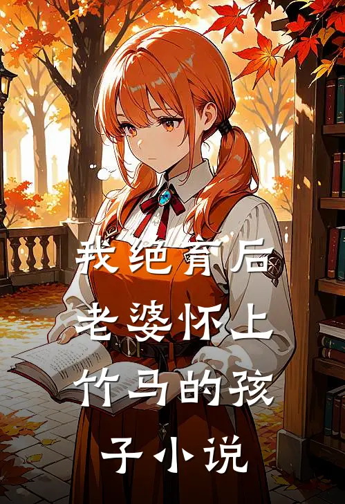 我绝育后，老婆怀上竹马的孩子小说
