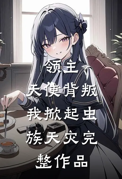 领主：天使背叛，我掀起虫族天灾完整作品