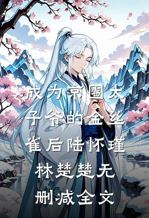 成为京圈太子爷的金丝雀后陆怀瑾林楚楚无删减全文