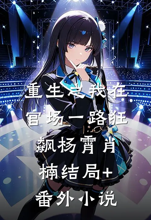 重生之我在官场一路狂飙杨霄肖楠结局+番外小说