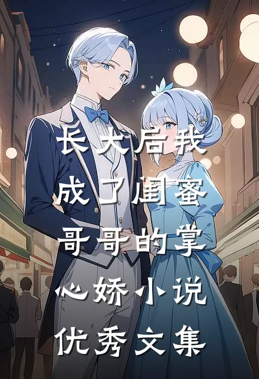长大后我成了闺蜜哥哥的掌心娇小说优秀文集