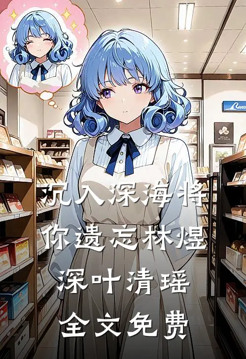 沉入深海将你遗忘林煜深叶清瑶全文免费