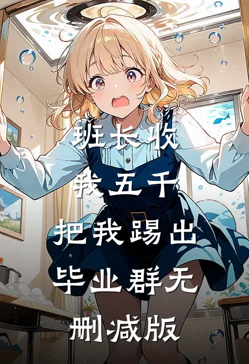 班长收我五千，把我踢出毕业群无删减版