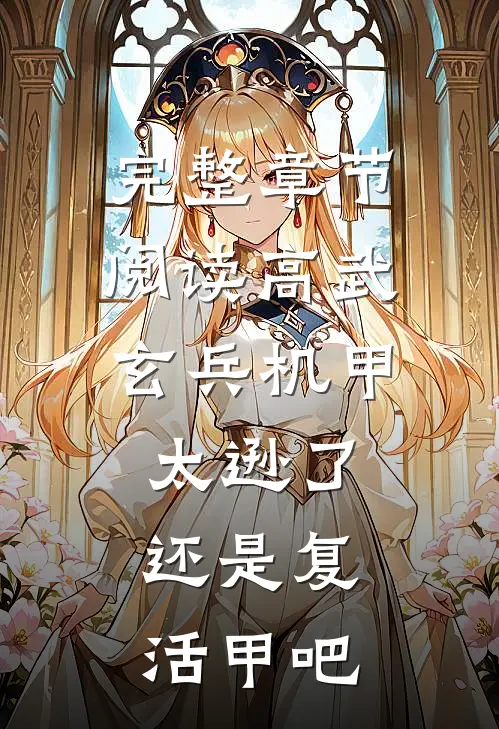 完整章节阅读高武：玄兵机甲太逊了，还是复活甲吧