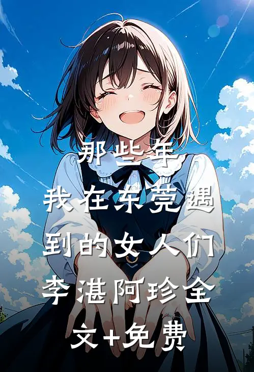 那些年，我在东莞遇到的女人们李湛阿珍全文+免费