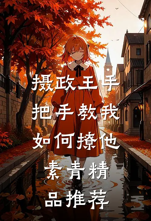 摄政王手把手教我如何撩他素青精品推荐