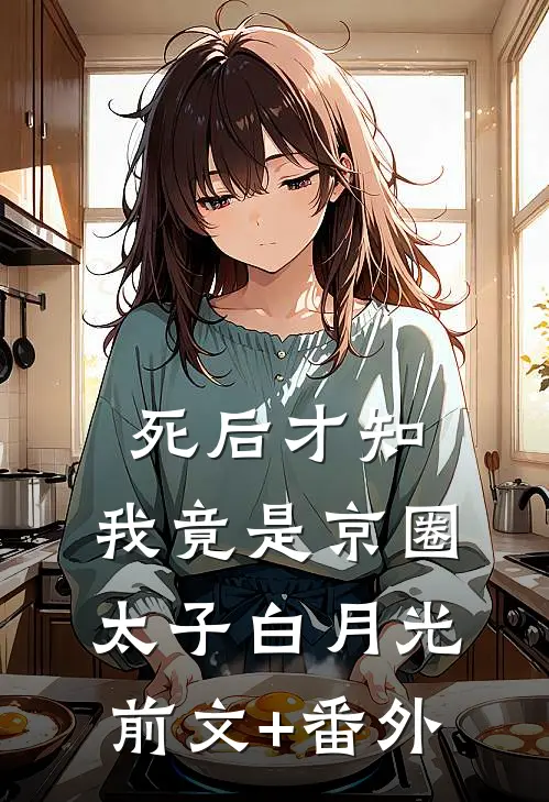 死后才知，我竟是京圈太子白月光前文+番外