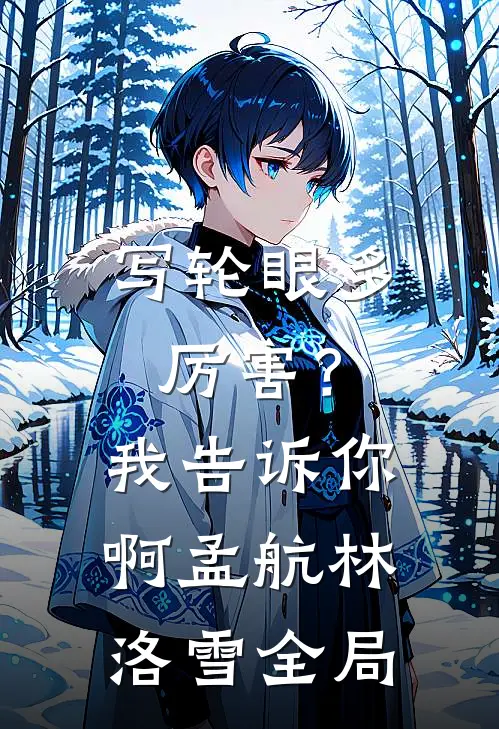 写轮眼多厉害？我告诉你啊孟航林洛雪全局