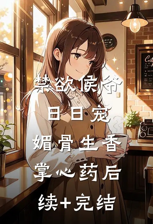 禁欲侯爷日日宠，媚骨生香掌心药后续+完结