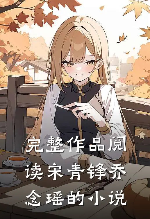 完整作品阅读宋青锋乔念瑶的小说