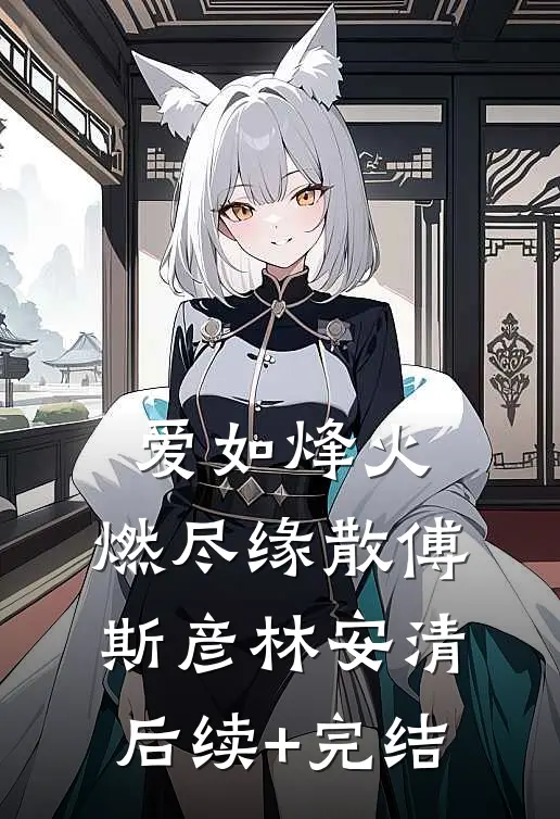 爱如烽火，燃尽缘散傅斯彦林安清后续+完结