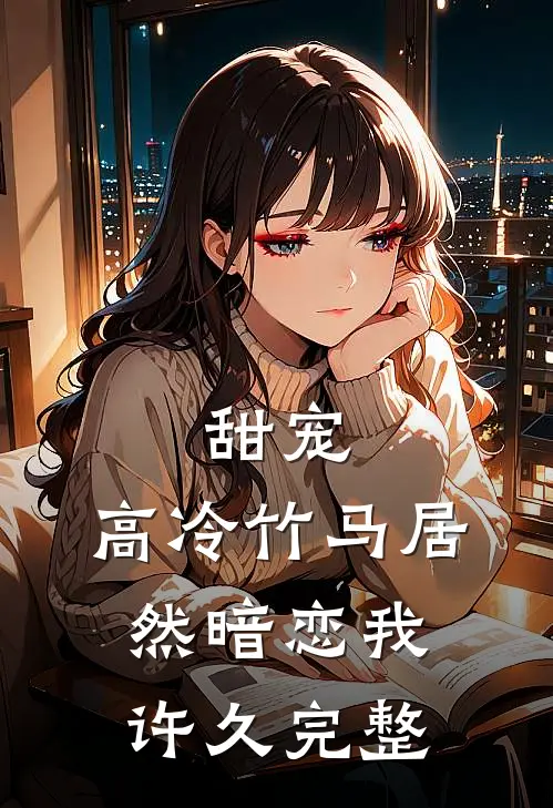 甜宠高冷竹马居然暗恋我许久完整免费阅读