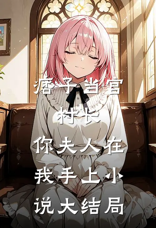 痞子当官：村长，你夫人在我手上小说大结局