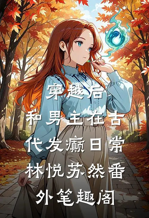 穿越后，和男主在古代发癫日常：林悦苏然番外笔趣阁