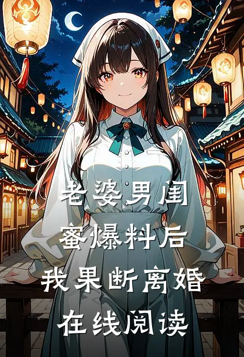 老婆男闺蜜爆料后，我果断离婚在线阅读