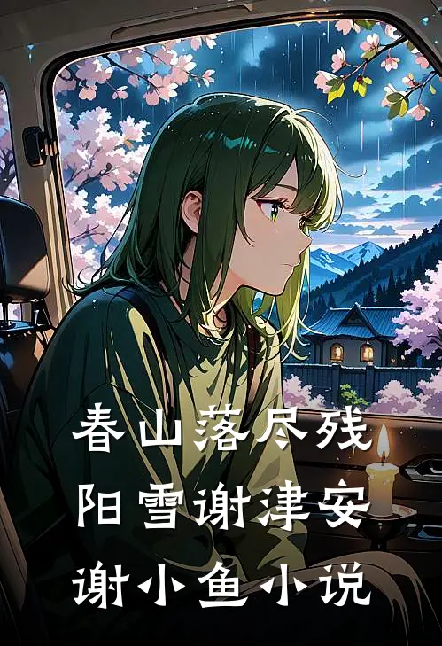 春山落尽残阳雪谢津安谢小鱼小说