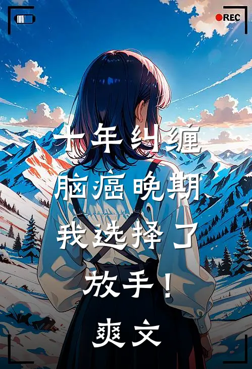 十年纠缠：脑癌晚期，我选择了放手！爽文