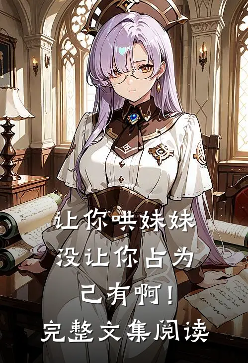 让你哄妹妹，没让你占为己有啊！完整文集阅读