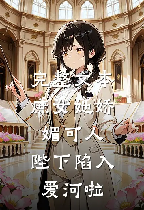 完整文本庶女她娇媚可人，陛下陷入爱河啦
