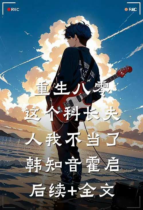 重生八零：这个科长夫人我不当了韩知音霍启后续+全文