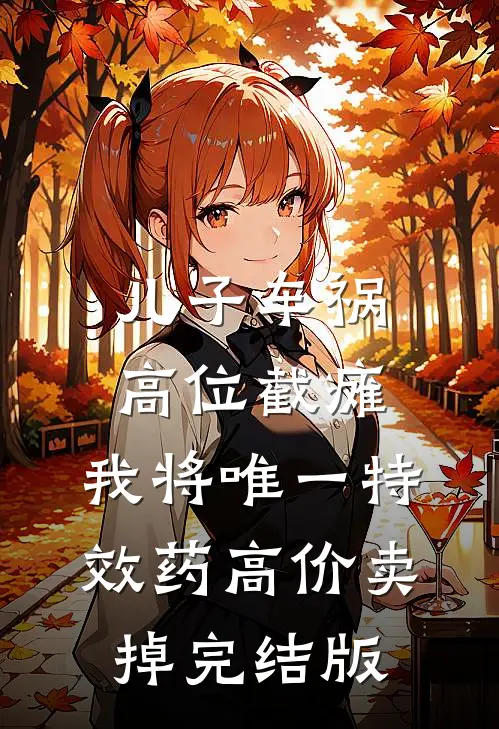 儿子车祸高位截瘫，我将唯一特效药高价卖掉完结版