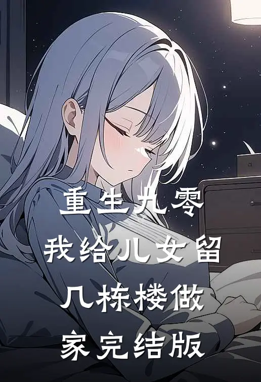 重生九零，我给儿女留几栋楼做家完结版