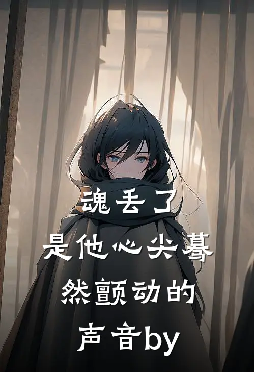 魂丢了，是他心尖蓦然颤动的声音by