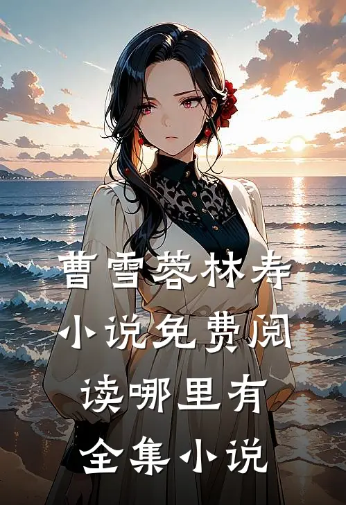 曹雪蓉林寿小说免费阅读哪里有全集小说