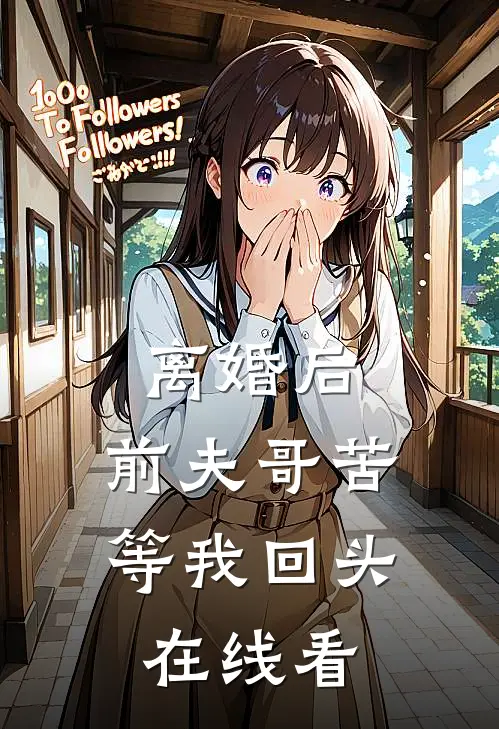 离婚后，前夫哥苦等我回头在线看