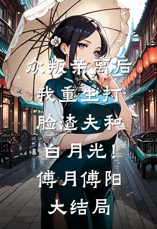 众叛亲离后，我重生打脸渣夫和白月光！傅月傅阳大结局
