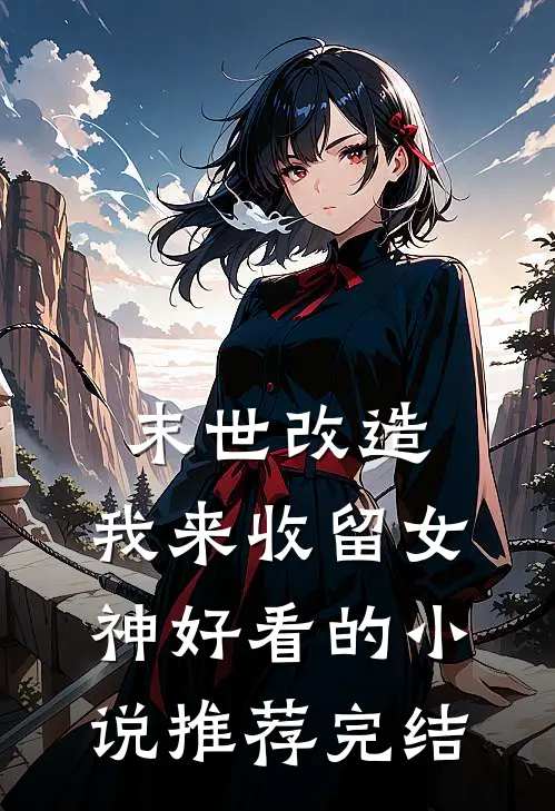 末世改造，我来收留女神好看的小说推荐完结