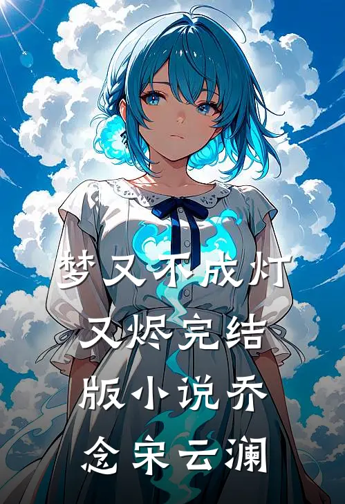 梦又不成灯又烬完结版小说乔念宋云澜