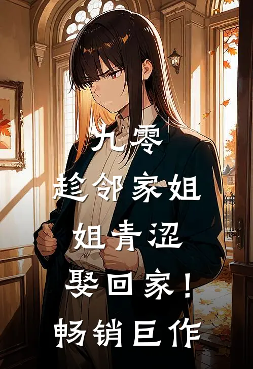 九零：趁邻家姐姐青涩，娶回家！畅销巨作