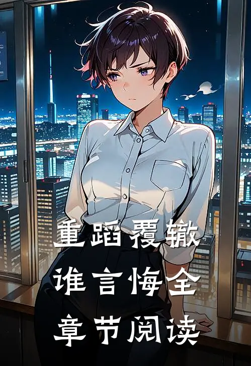 重蹈覆辙谁言悔全章节阅读
