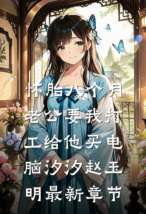 怀胎八个月，老公要我打工给他买电脑汐汐赵玉明最新章节