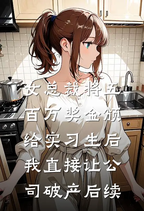 女总裁将五百万奖金颁给实习生后，我直接让公司破产后续