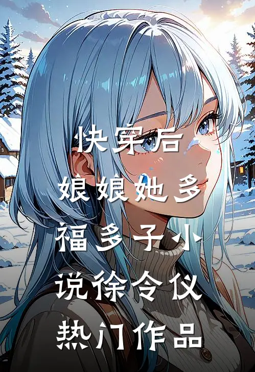 快穿后,娘娘她多福多子小说徐令仪热门作品