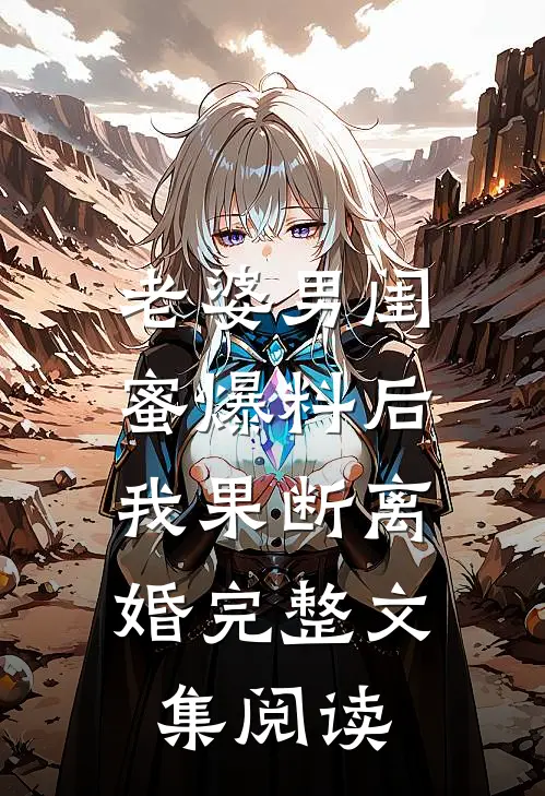 老婆男闺蜜爆料后，我果断离婚完整文集阅读