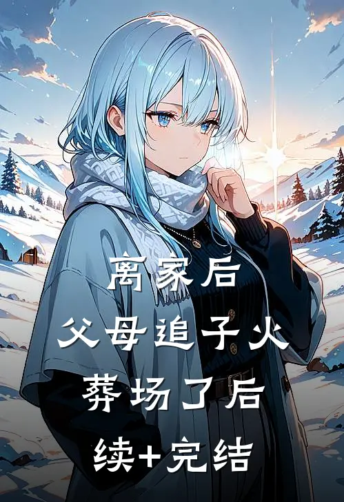 离家后，父母追子火葬场了后续+完结