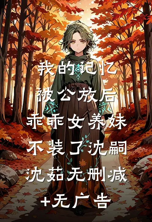 我的记忆被公放后，乖乖女养妹不装了沈嗣沈茹无删减+无广告