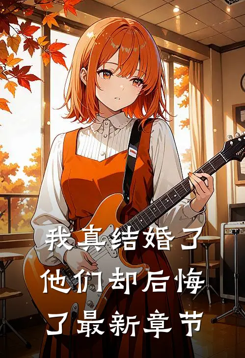 我真结婚了,他们却后悔了最新章节免费阅读