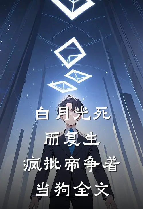 白月光死而复生，疯批帝争着当狗全文