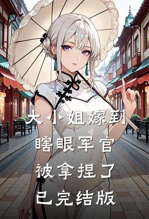 大小姐嫁到，瞎眼军官被拿捏了已完结版