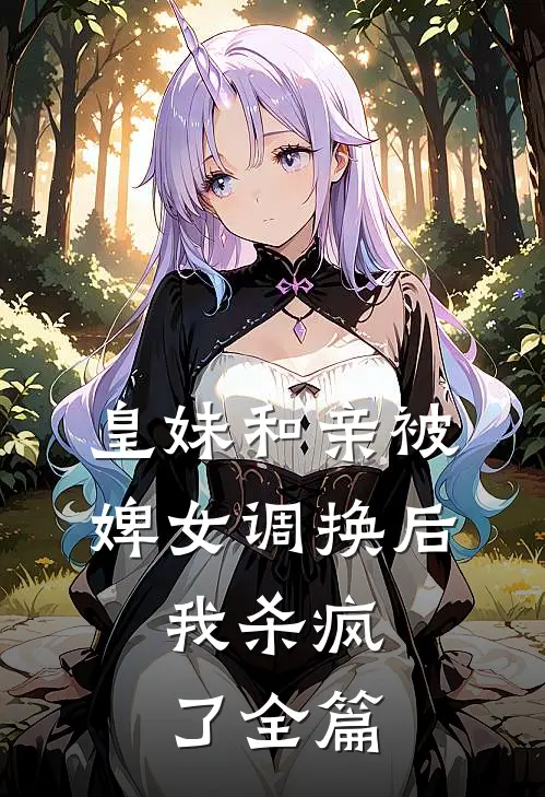 皇妹和亲被婢女调换后，我杀疯了全篇